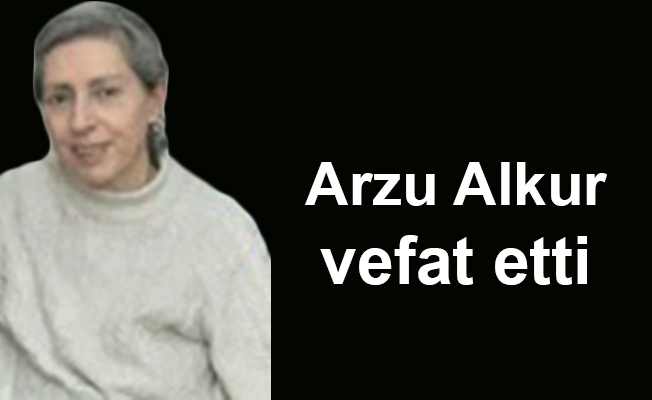 Arzu Alkur vefat etti