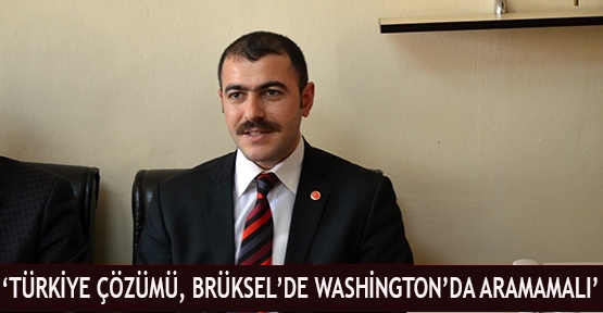 'Türkiye Çözümü, Brüksel’de Washington’da Aramamalı'