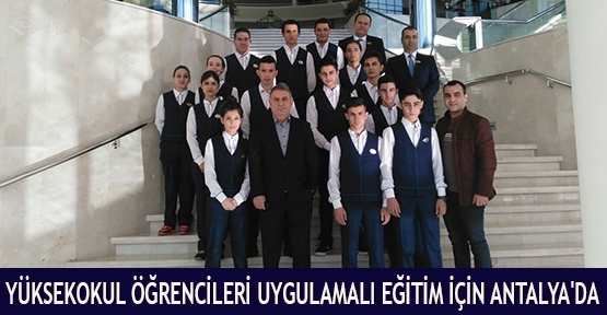 Yüksekokul öğrencileri uygulamalı eğitim için Antalya'da